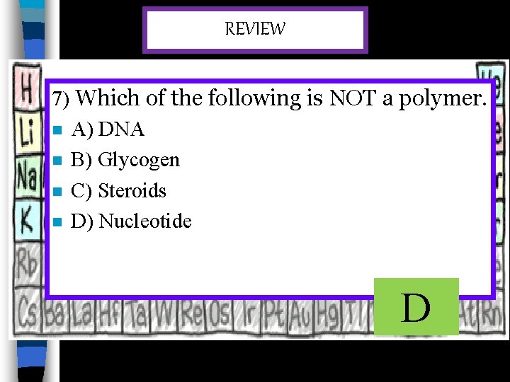 REVIEW 7) Which of the following is NOT a polymer. n A) DNA n