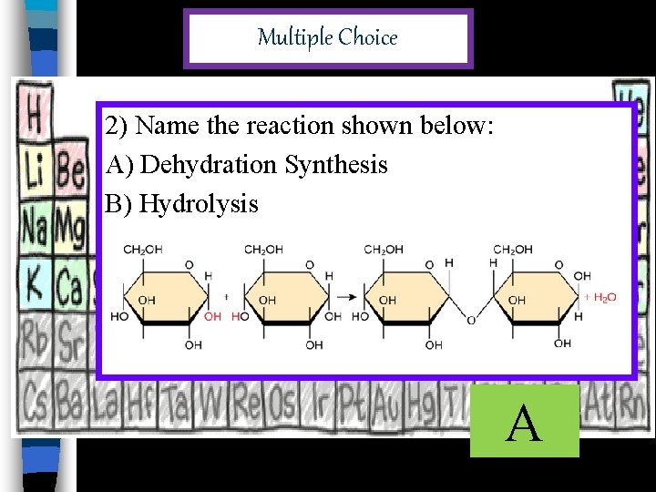 Multiple Choice 2) Name the reaction shown below: A) Dehydration Synthesis B) Hydrolysis A