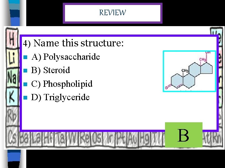 REVIEW 4) Name this structure: n A) Polysaccharide n B) Steroid n C) Phospholipid