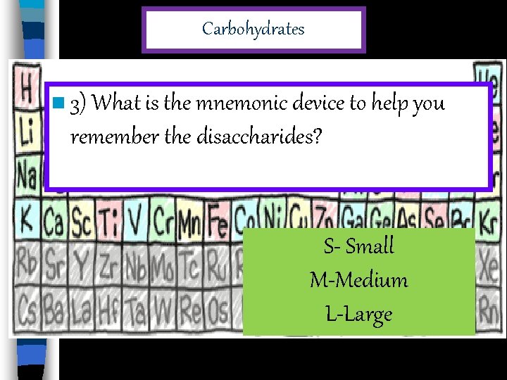 Carbohydrates n 3) What is the mnemonic device to help you remember the disaccharides?