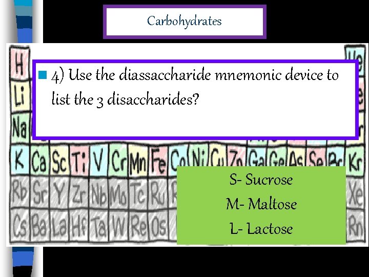 Carbohydrates n 4) Use the diassaccharide mnemonic device to list the 3 disaccharides? S-