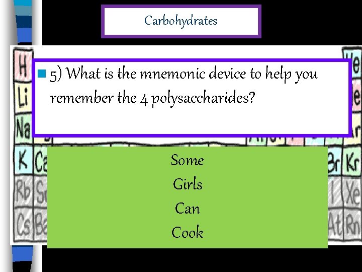 Carbohydrates n 5) What is the mnemonic device to help you remember the 4