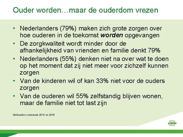 Ouder worden…maar de ouderdom vrezen • Nederlanders (79%) maken zich grote zorgen over hoe