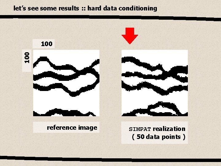 let’s see some results : : hard data conditioning 100 reference image SIMPAT realization