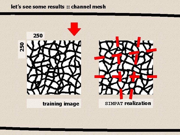 let’s see some results : : channel mesh 250 training image SIMPAT realization 