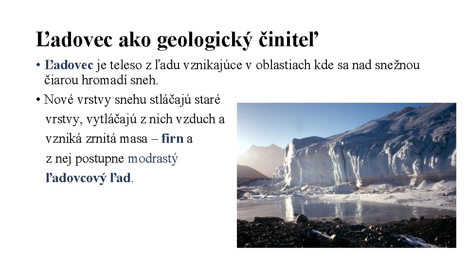 Ľadovec ako geologický činiteľ • Ľadovec je teleso z ľadu vznikajúce v oblastiach kde