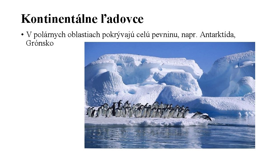 Kontinentálne ľadovce • V polárnych oblastiach pokrývajú celú pevninu, napr. Antarktída, Grónsko 