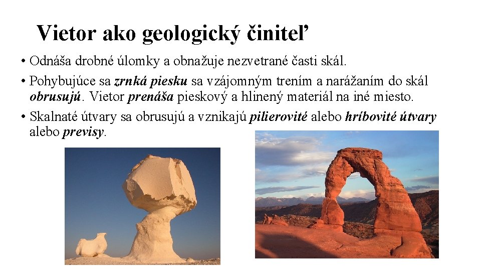 Vietor ako geologický činiteľ • Odnáša drobné úlomky a obnažuje nezvetrané časti skál. •