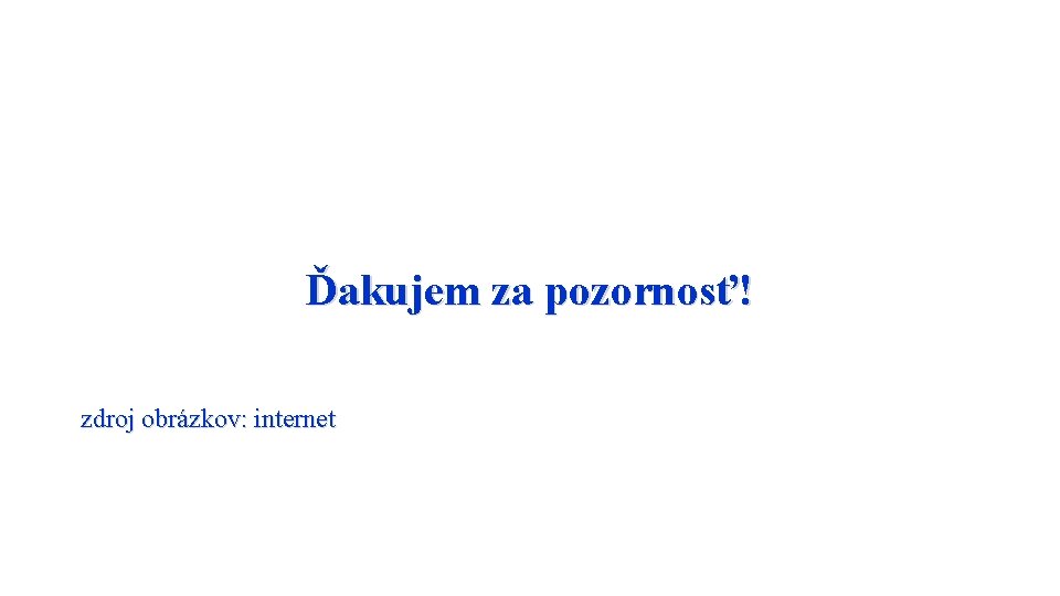 Ďakujem za pozornosť! zdroj obrázkov: internet 