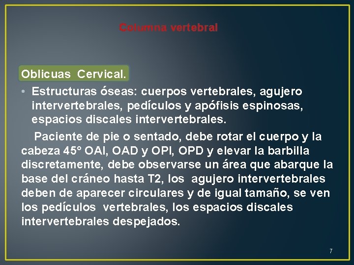 Columna vertebral Oblicuas Cervical. • Estructuras óseas: cuerpos vertebrales, agujero intervertebrales, pedículos y apófisis