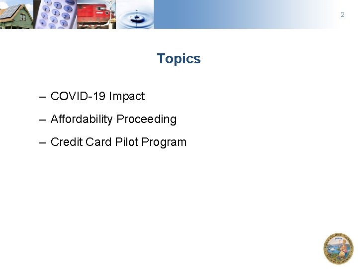 2 Topics – COVID-19 Impact – Affordability Proceeding – Credit Card Pilot Program 