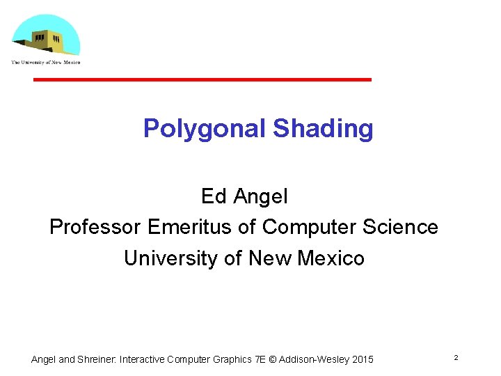 Polygonal Shading Ed Angel Professor Emeritus of Computer Science University of New Mexico Angel