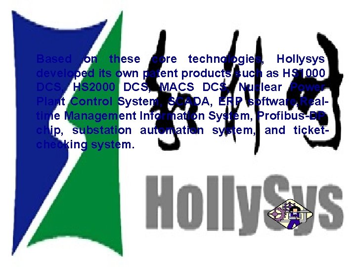 Product lines Based on these core technologies, Hollysys developed its own patent products such