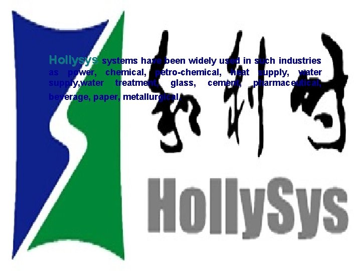Achievements Hollysys systems have been widely used in such industries as power, chemical, petro-chemical,