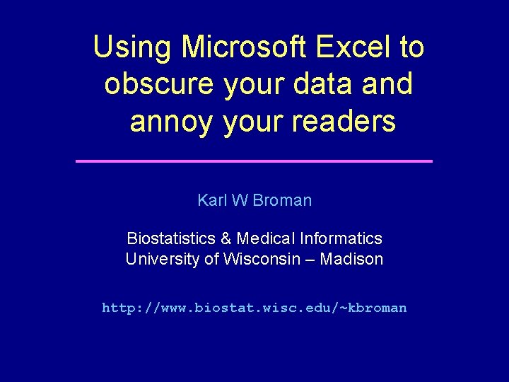 Using Microsoft Excel to obscure your data and annoy your readers Karl W Broman
