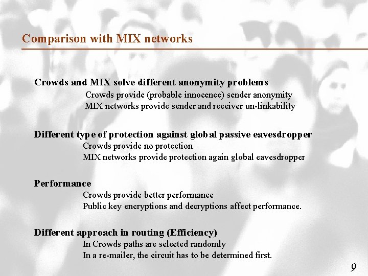 Comparison with MIX networks Crowds and MIX solve different anonymity problems Crowds provide (probable