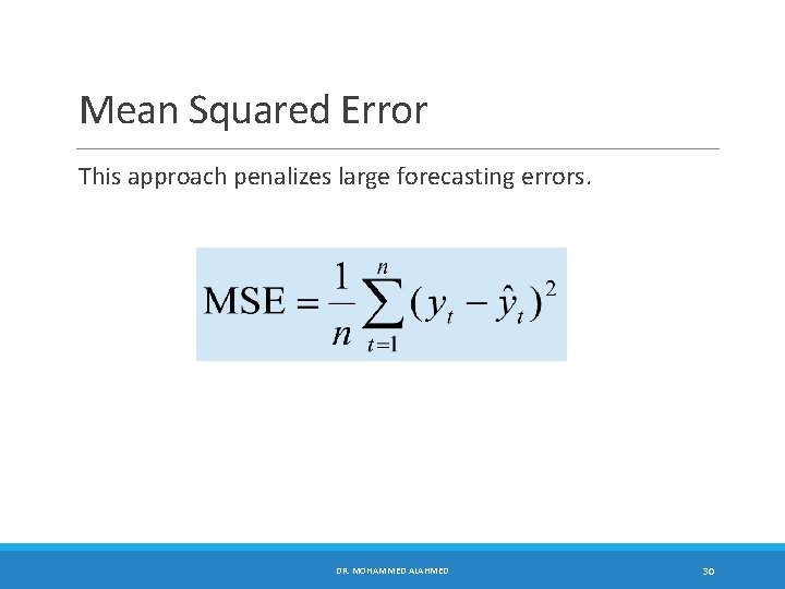 Mean Squared Error This approach penalizes large forecasting errors. DR. MOHAMMED ALAHMED 30 
