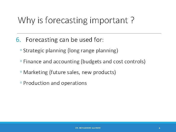 Why is forecasting important ? 6. Forecasting can be used for: ◦ Strategic planning