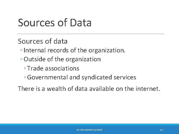 Sources of Data Sources of data ◦ Internal records of the organization. ◦ Outside