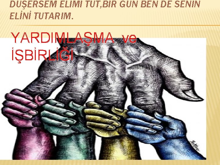 DÜŞERSEM ELİMİ TUT, BİR GÜN BEN DE SENİN ELİNİ TUTARIM. YARDIMLAŞMA ve İŞBİRLİĞİ 