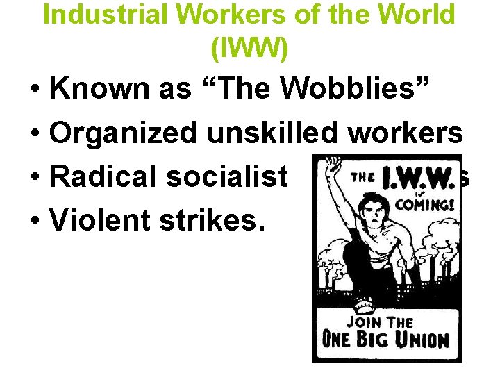 Industrial Workers of the World (IWW) • Known as “The Wobblies” • Organized unskilled Industrial Workers of the World (IWW) • Known as “The Wobblies” • Organized unskilled