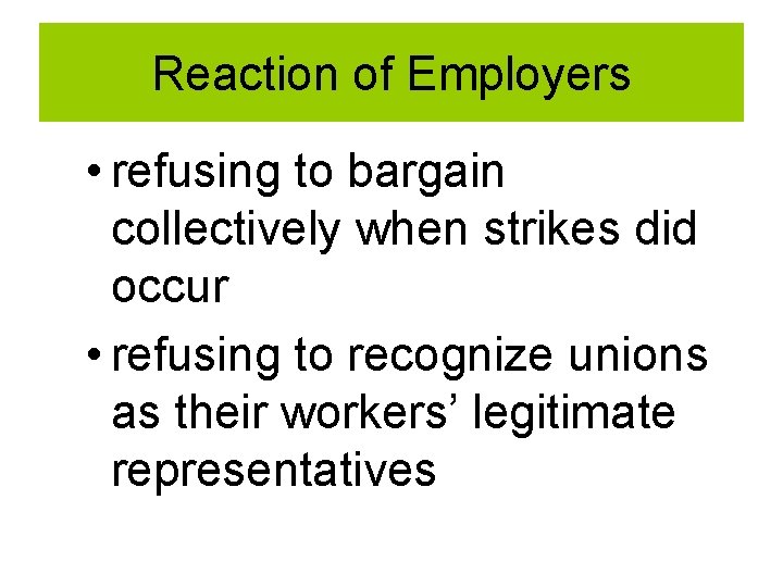 Reaction of Employers • refusing to bargain collectively when strikes did occur • refusing Reaction of Employers • refusing to bargain collectively when strikes did occur • refusing