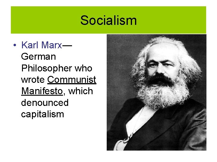 Socialism • Karl Marx— German Philosopher who wrote Communist Manifesto, which denounced capitalism Socialism • Karl Marx— German Philosopher who wrote Communist Manifesto, which denounced capitalism