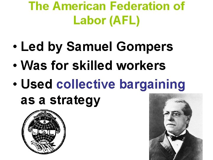 The American Federation of Labor (AFL) • Led by Samuel Gompers • Was for The American Federation of Labor (AFL) • Led by Samuel Gompers • Was for