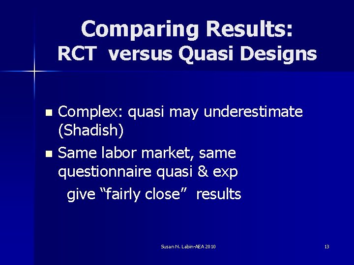 Comparing Results: RCT versus Quasi Designs Complex: quasi may underestimate (Shadish) n Same labor