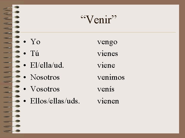 “Venir” • • • Yo Tú El/ella/ud. Nosotros Vosotros Ellos/ellas/uds. vengo vienes viene venimos