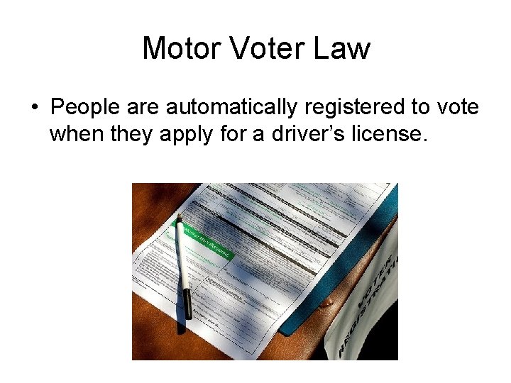 Motor Voter Law • People are automatically registered to vote when they apply for