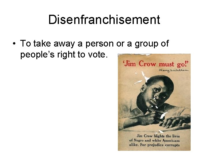 Disenfranchisement • To take away a person or a group of people’s right to