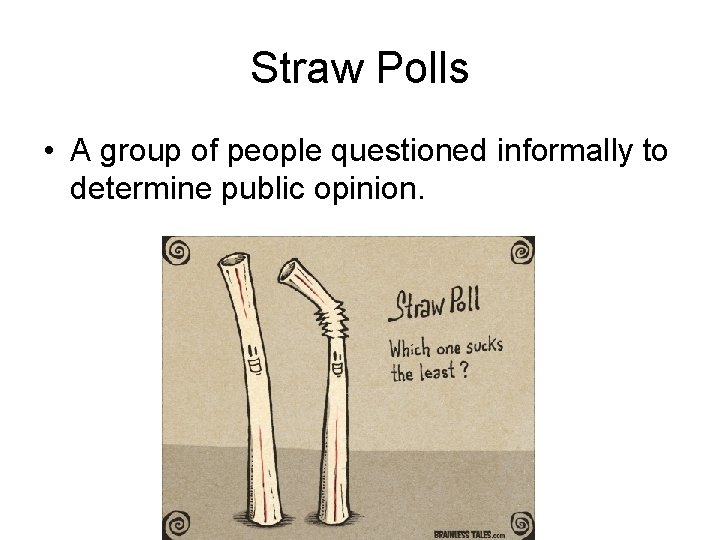 Straw Polls • A group of people questioned informally to determine public opinion. 