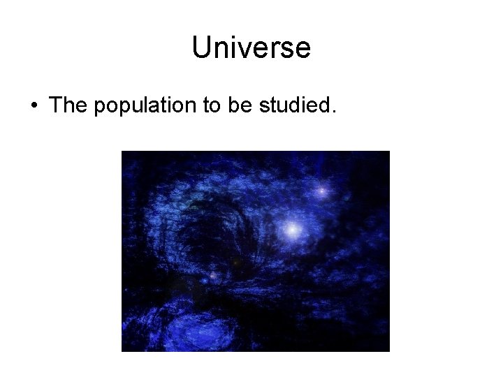 Universe • The population to be studied. 