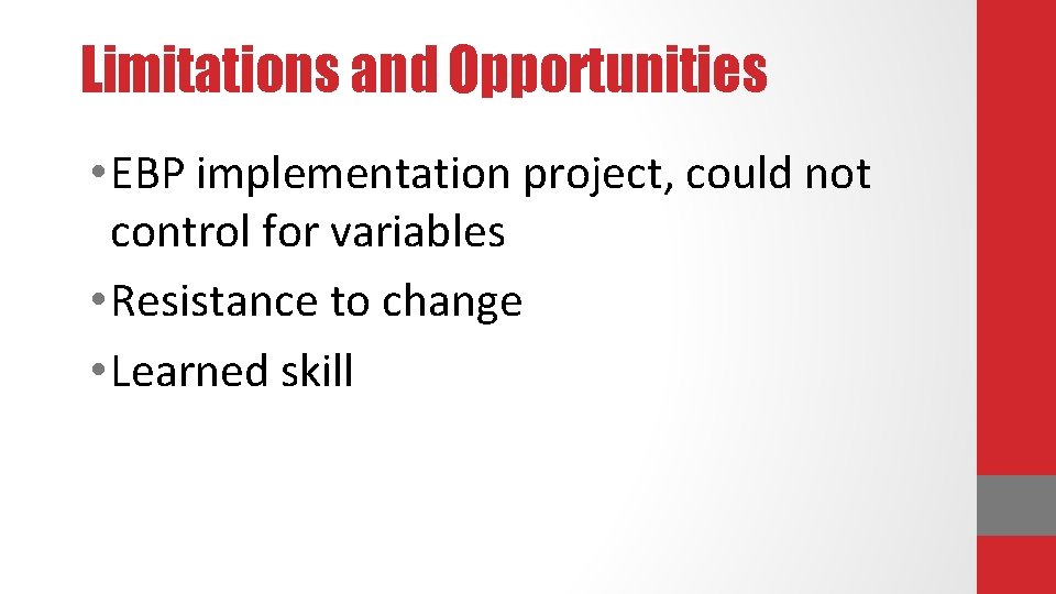 Limitations and Opportunities • EBP implementation project, could not control for variables • Resistance