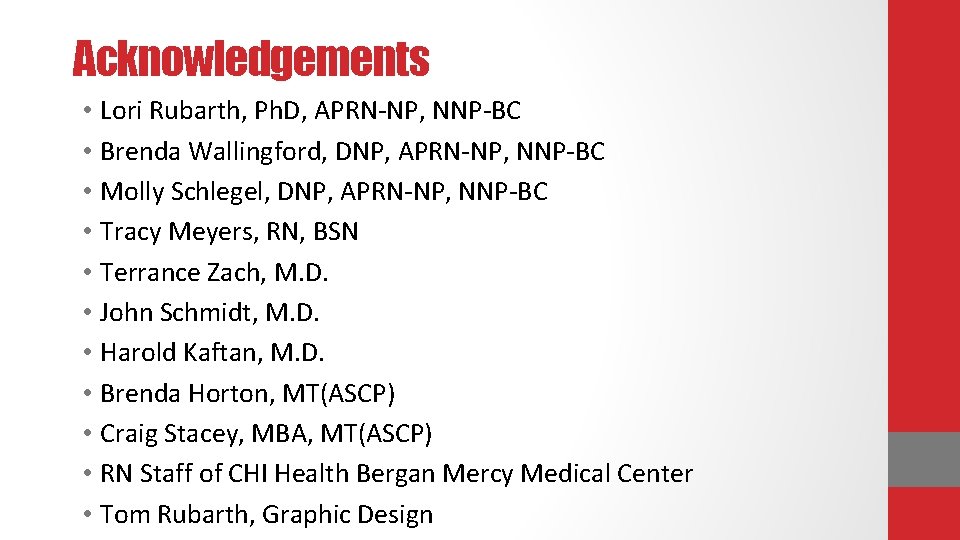 Acknowledgements • Lori Rubarth, Ph. D, APRN-NP, NNP-BC • Brenda Wallingford, DNP, APRN-NP, NNP-BC