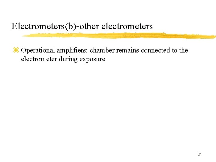 Electrometers(b)-other electrometers z Operational amplifiers: chamber remains connected to the electrometer during exposure 21
