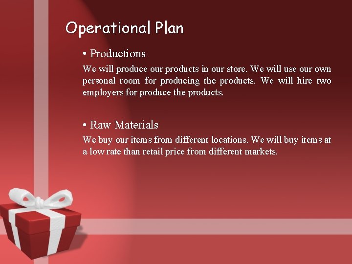 Operational Plan • Productions We will produce our products in our store. We will