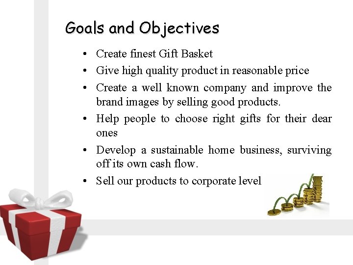 Goals and Objectives • Create finest Gift Basket • Give high quality product in