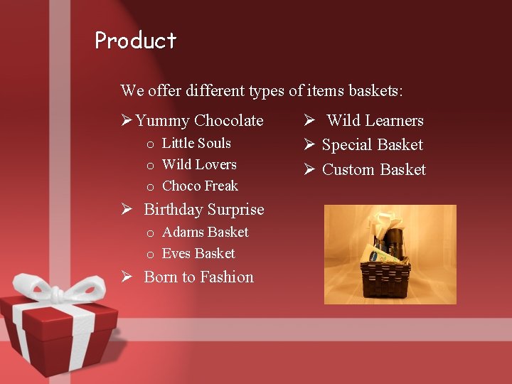 Product We offer different types of items baskets: ØYummy Chocolate o Little Souls o