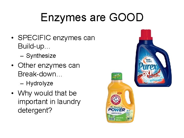 Enzymes are GOOD • SPECIFIC enzymes can Build-up… – Synthesize • Other enzymes can