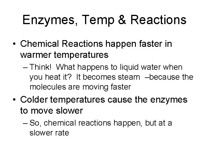 Enzymes, Temp & Reactions • Chemical Reactions happen faster in warmer temperatures – Think!