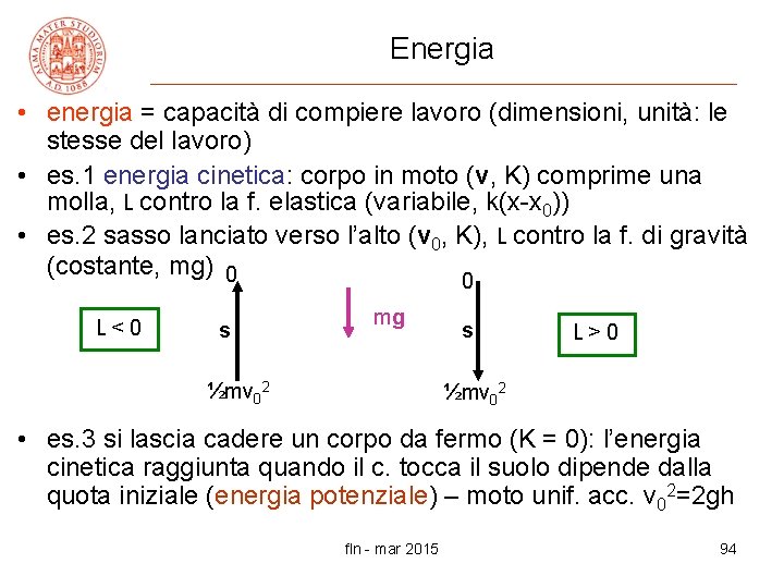 Energia • energia = capacità di compiere lavoro (dimensioni, unità: le stesse del lavoro)