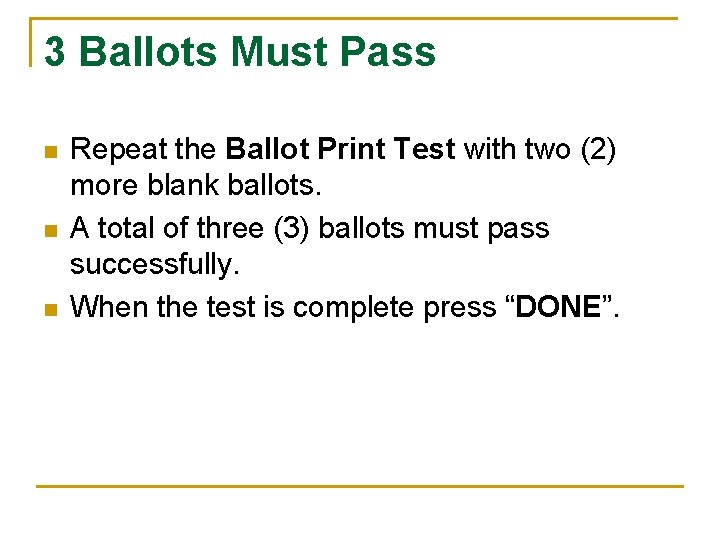 3 Ballots Must Pass n n n Repeat the Ballot Print Test with two