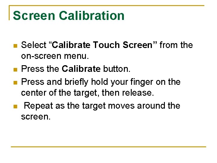 Screen Calibration n n Select “Calibrate Touch Screen” from the on-screen menu. Press the
