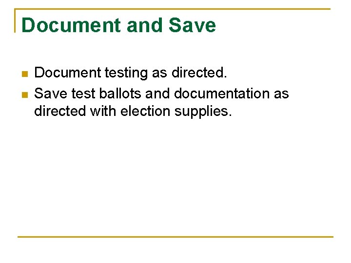 Document and Save n n Document testing as directed. Save test ballots and documentation