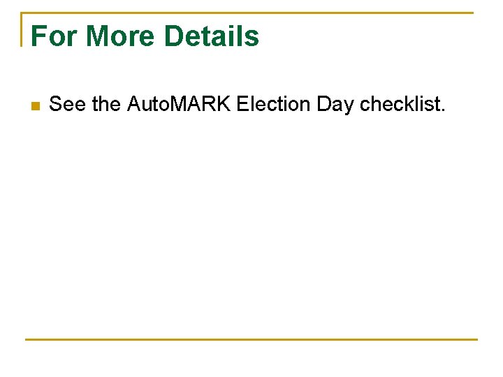 For More Details n See the Auto. MARK Election Day checklist. 