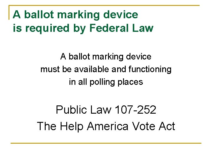 A ballot marking device is required by Federal Law A ballot marking device must
