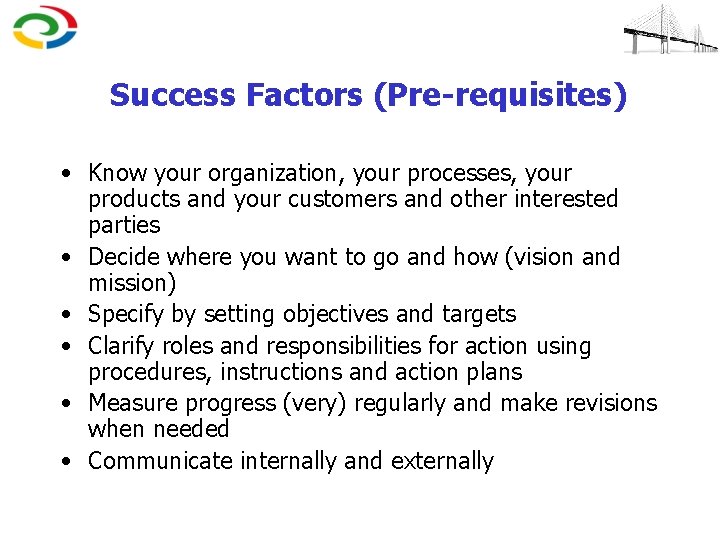 Success Factors (Pre-requisites) • Know your organization, your processes, your products and your customers