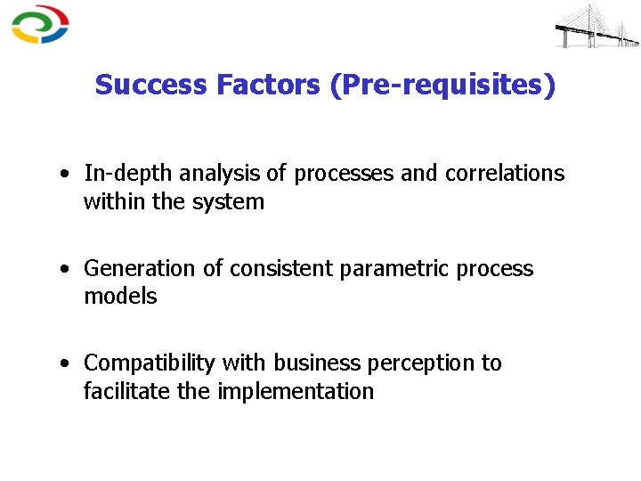 Success Factors (Pre-requisites) • In-depth analysis of processes and correlations within the system •